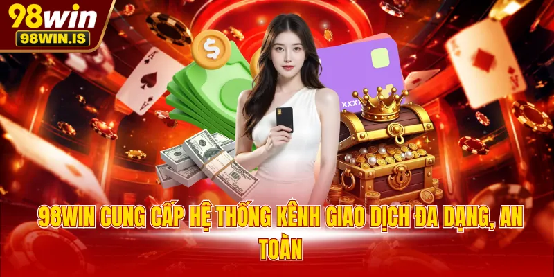 98win cung cap he thong kenh giao dich da dang an toan 98WIN cung cấp hệ thống kênh giao dịch đa dạng, an toàn