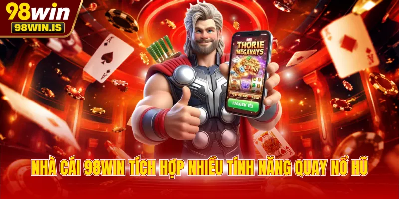 Nhà cái 98WIN tích hợp nhiều tính năng quay nổ hũ